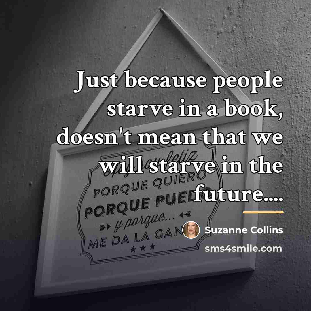 “Just because people starve in a book, doesn't mean that…” quote by Suzanne Collins