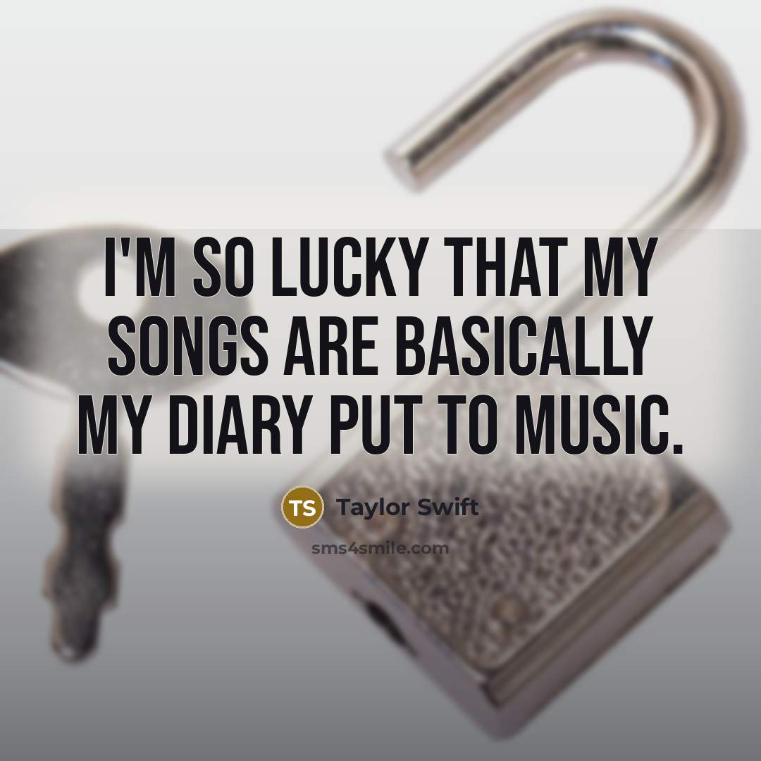 “I'm so lucky that my songs are basically my diary…” quote by Taylor Swift