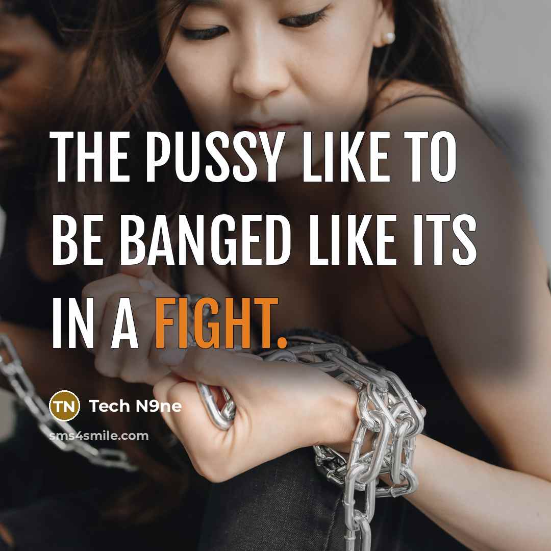 “The pussy like to be banged like its in a fight.” quote by Tech N9ne