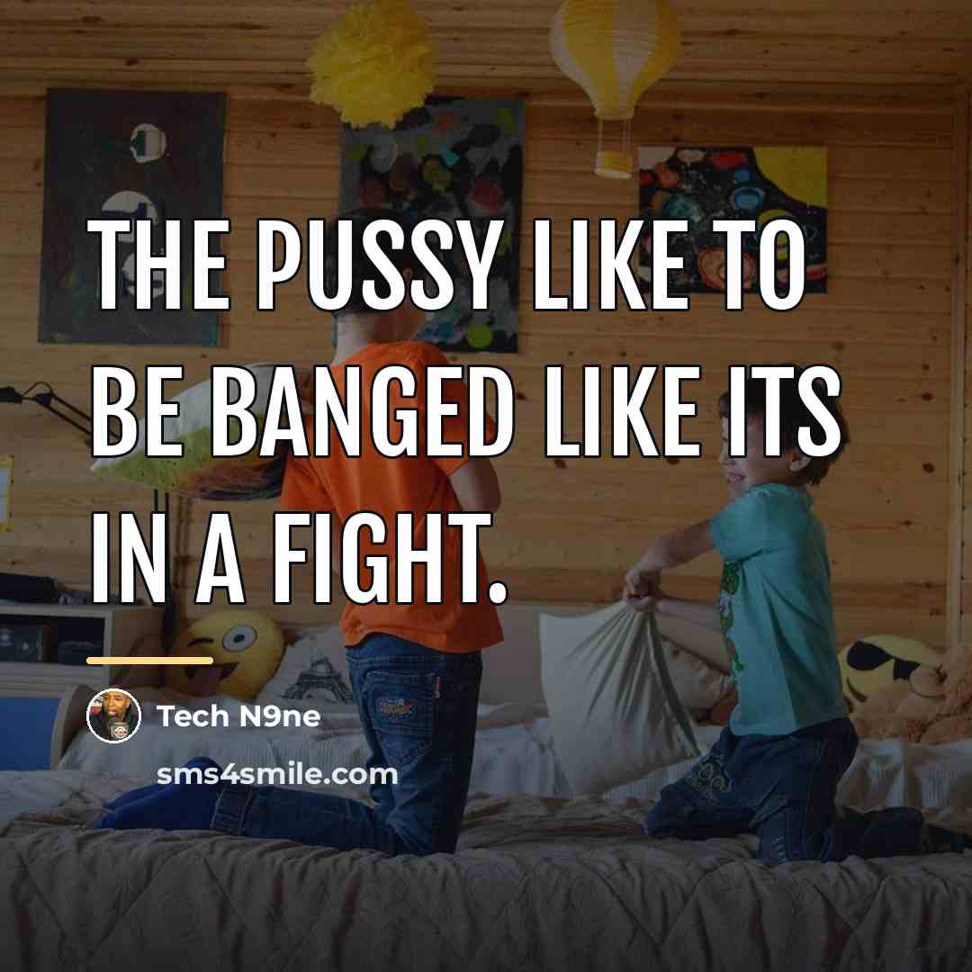 “The pussy like to be banged like its in a…” quote by Tech N9ne