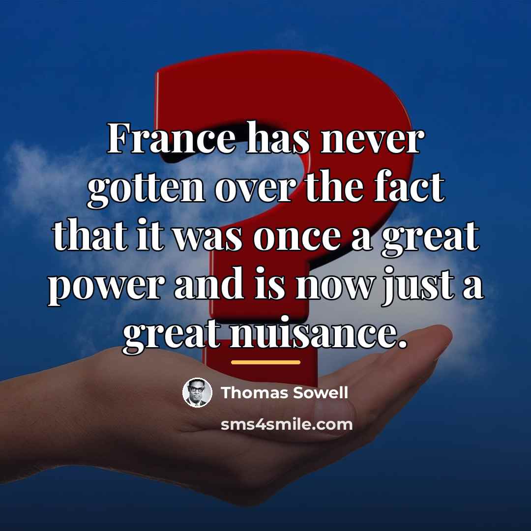 “France has never gotten over the fact that it was…” quote by Thomas Sowell