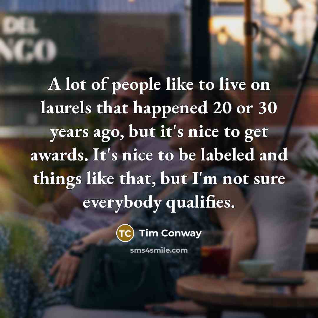 “A lot of people like to live on laurels that…” quote by Tim Conway