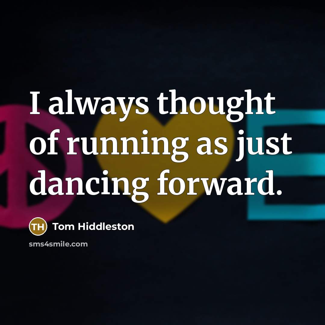 “I always thought of running as just dancing forward.…” quote by Tom Hiddleston