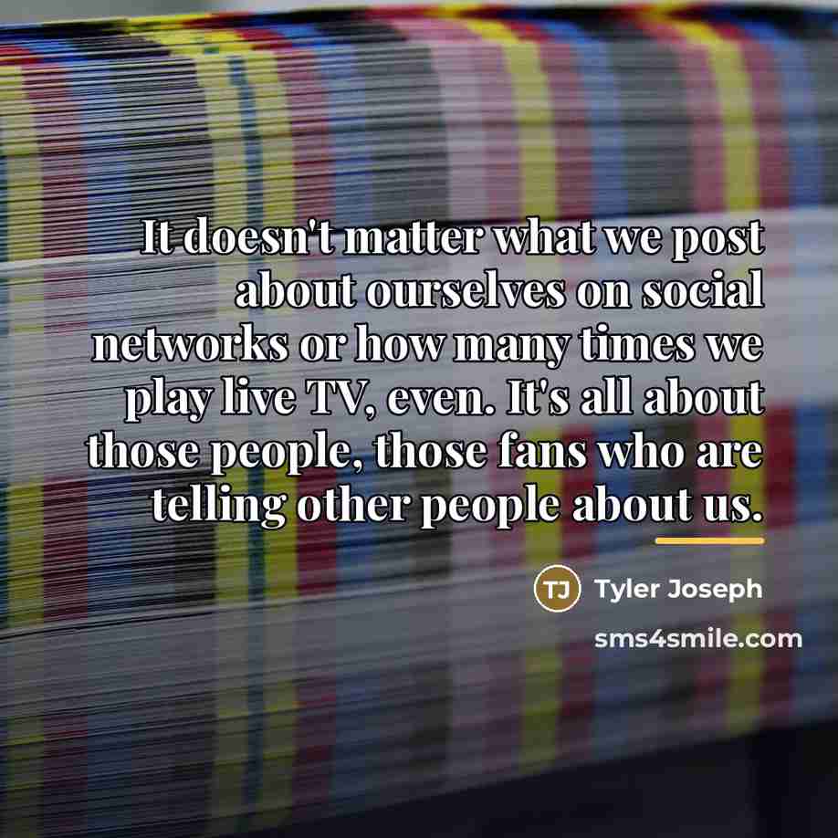 “It doesn't matter what we post about ourselves on social…” quote by Tyler Joseph
