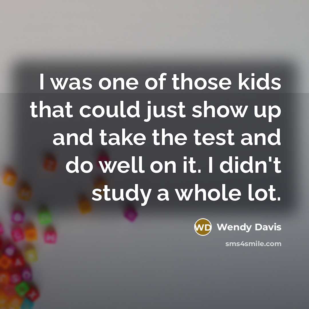 “I was one of those kids that could just show…” quote by Wendy Davis