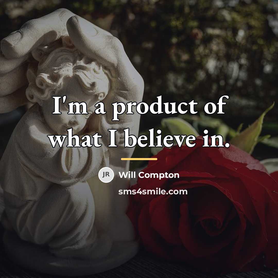“I'm a product of what I believe in.…” quote by Will Compton