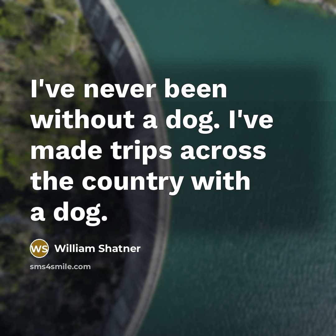 “I've never been without a dog. I've made trips across…” quote by William Shatner