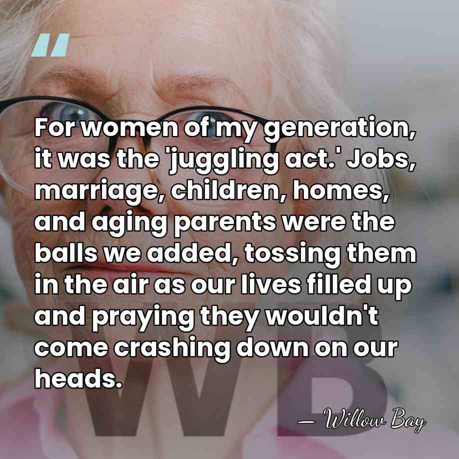 For women of my generation, it was the 'juggling act.' Jobs, marriage,&hellip; - Willow Bay