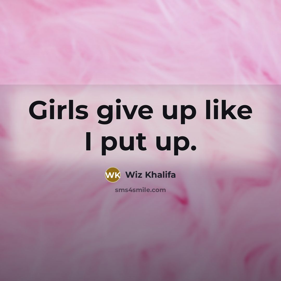 “Girls give up like I put up.…” quote by Wiz Khalifa