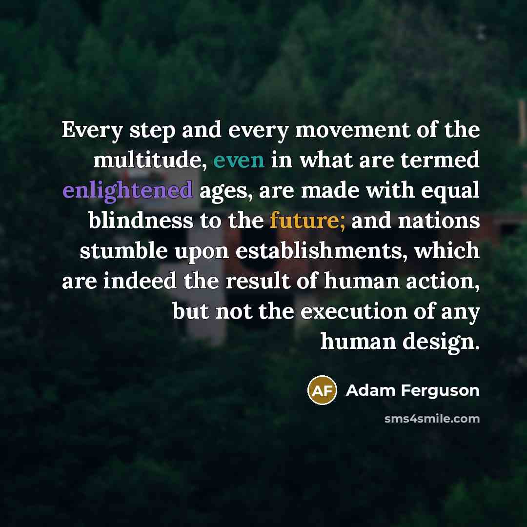 “Every step and every movement of the multitude, even in…” quote by Adam Ferguson
