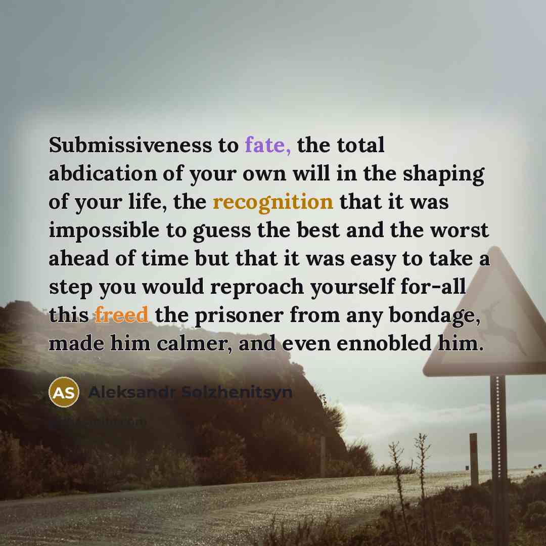 “Submissiveness to fate, the total abdication of your own will…” quote by Aleksandr Solzhenitsyn