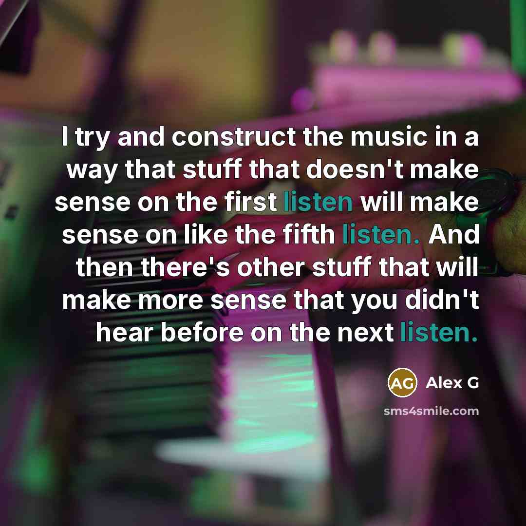 “I try and construct the music in a way that…” quote by Alex G