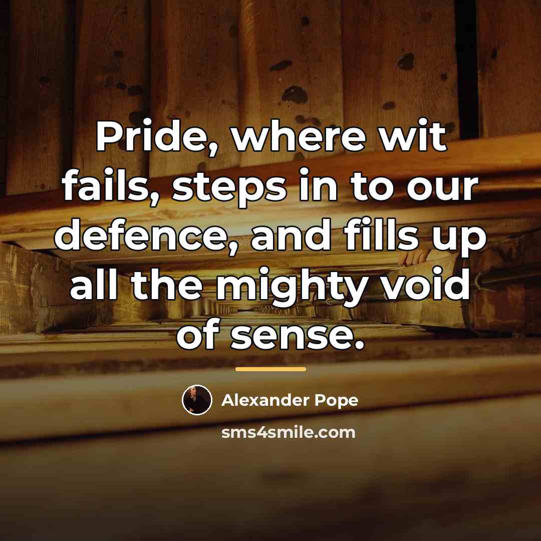 “Pride, where wit fails, steps in to our defence, and…” quote by Alexander Pope