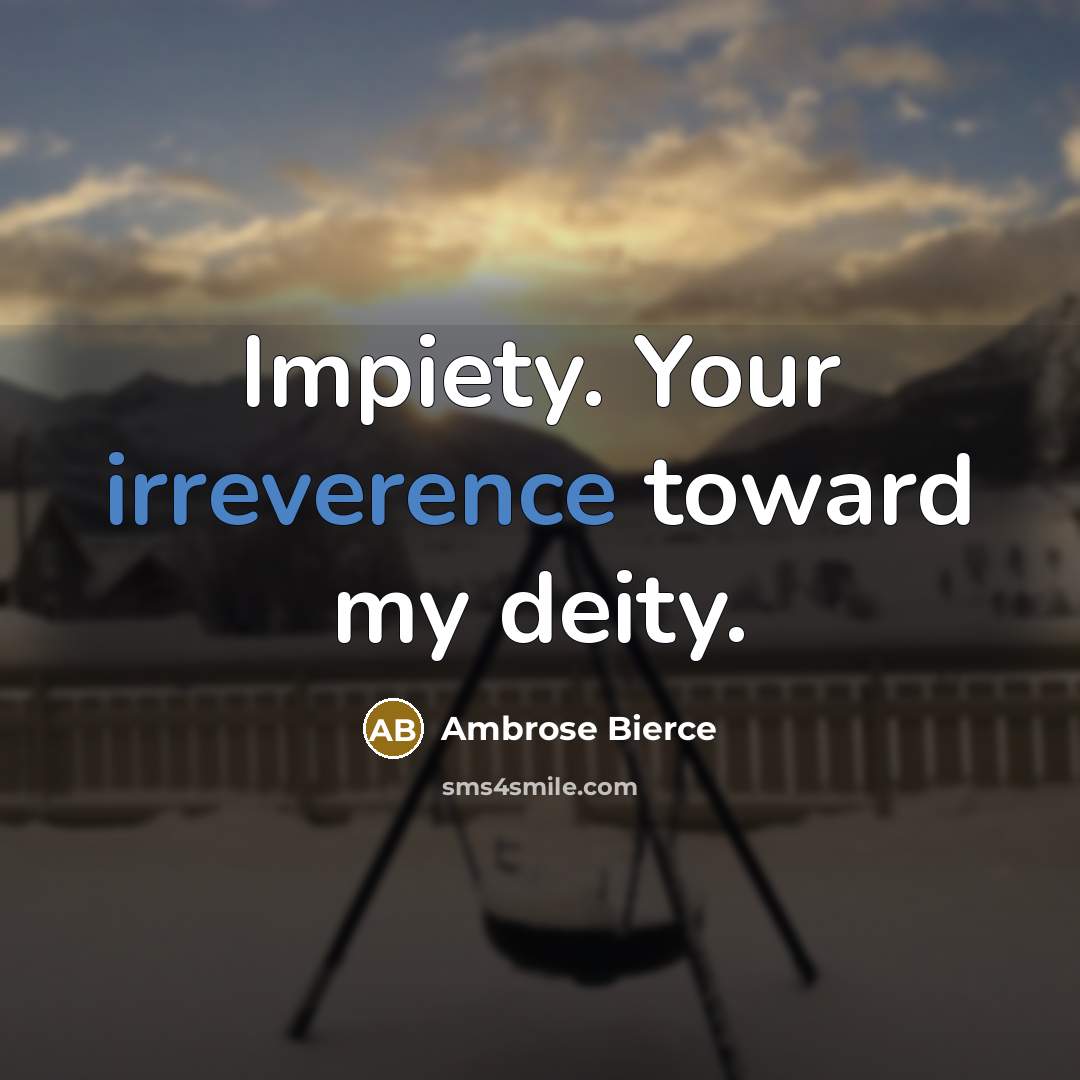 “Impiety. Your irreverence toward my deity.” quote by Ambrose Bierce