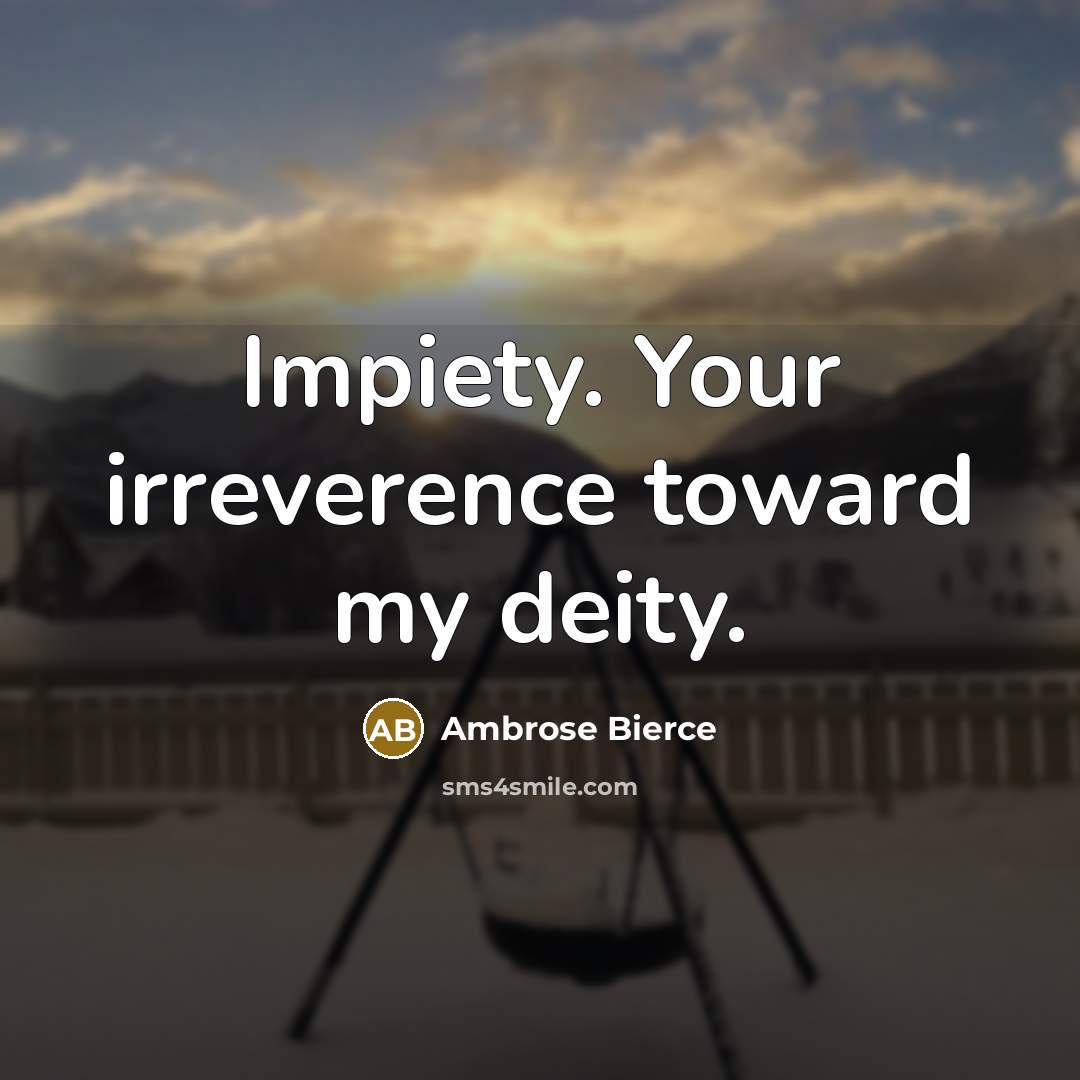 “Impiety. Your irreverence toward my deity.…” quote by Ambrose Bierce