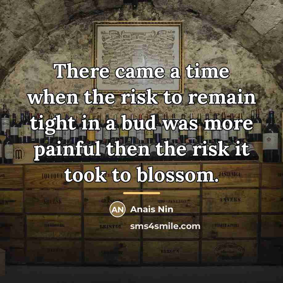 “There came a time when the risk to remain tight…” quote by Anais Nin