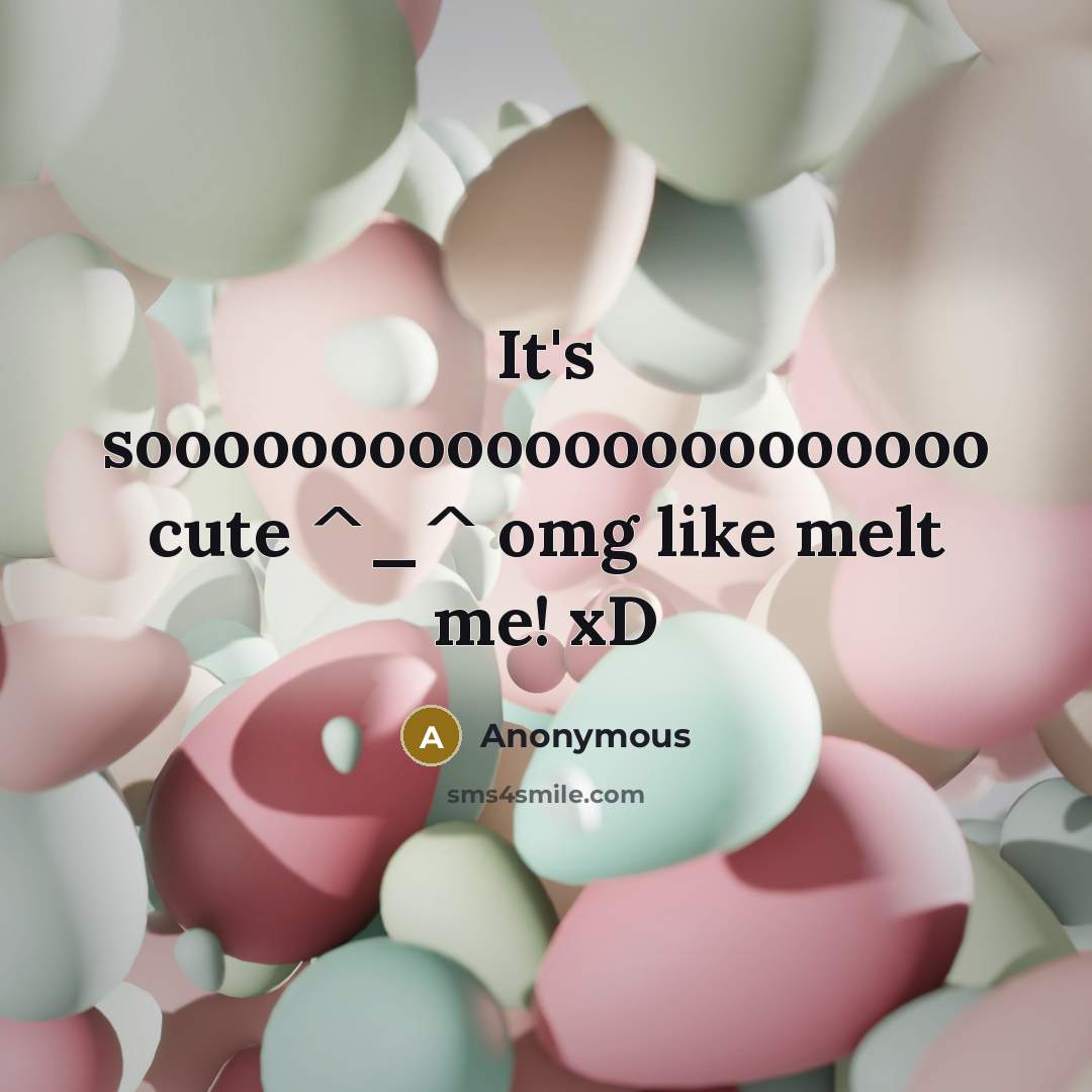 “It's soooooooooooooooooooooo cute ^_^ omg like melt me! xD” quote by Anonymous