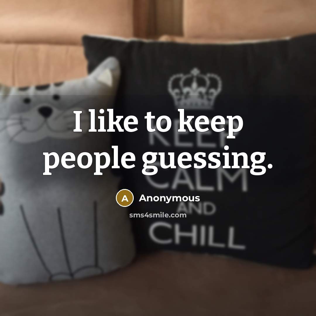 “I like to keep people guessing.…” quote by Anonymous