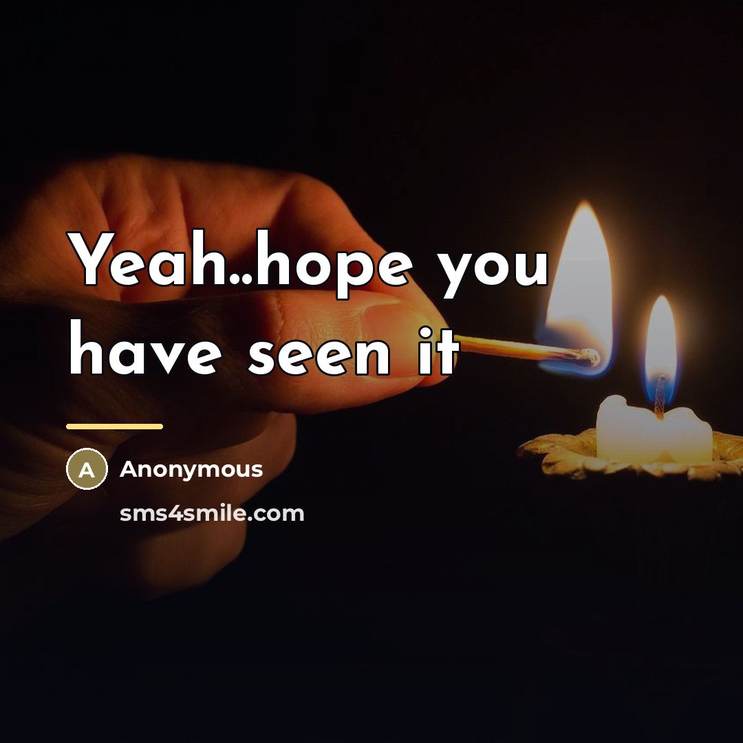 “Yeah..hope you have seen it…” quote by Anonymous