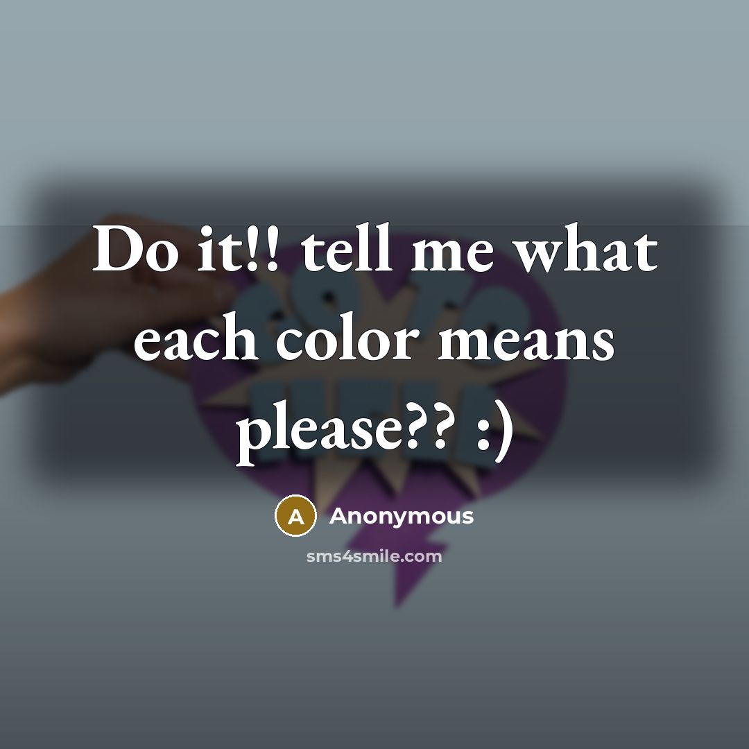 “Do it!! tell me what each color means please?? :)” quote by Anonymous