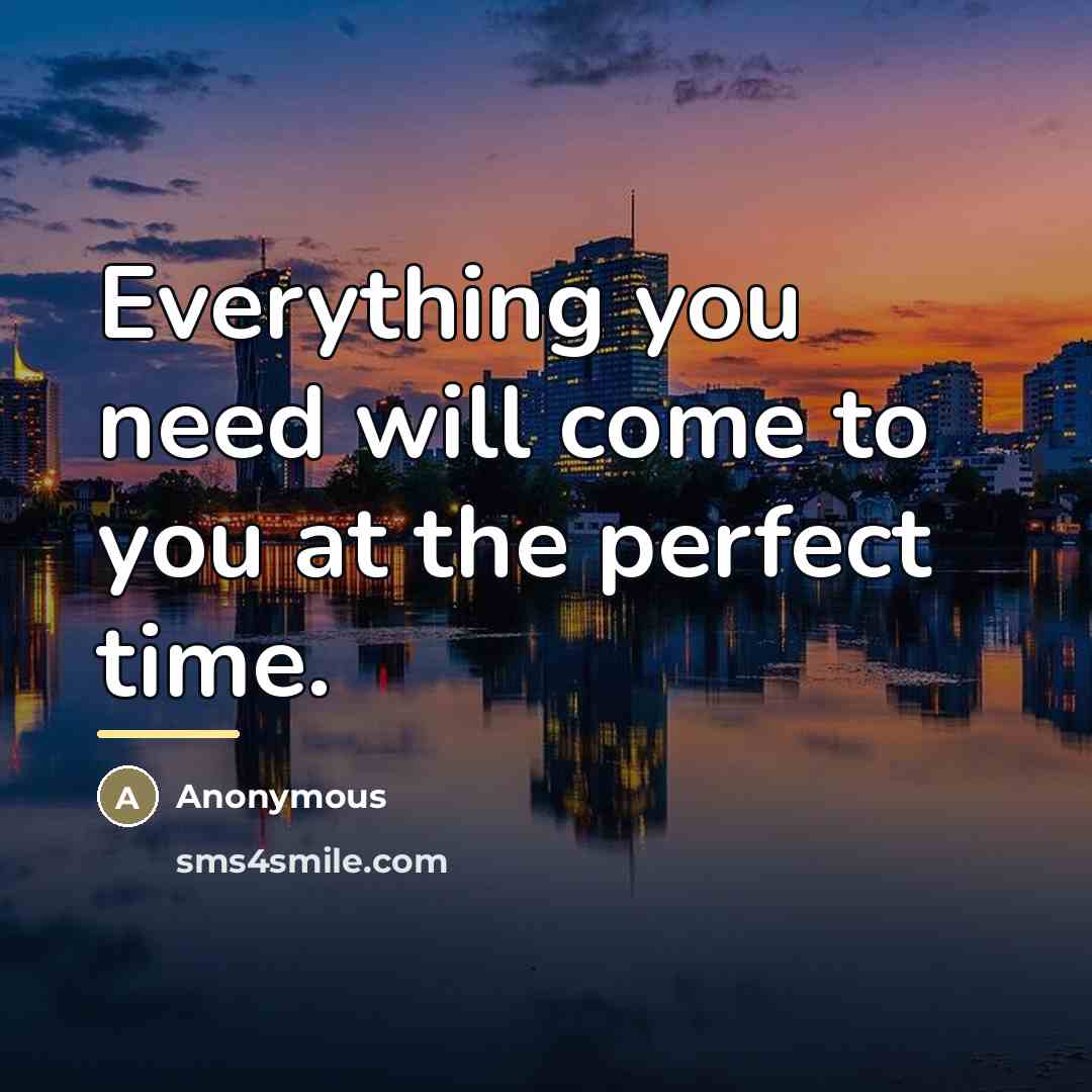 “Everything you need will come to you at the perfect…” quote by Anonymous