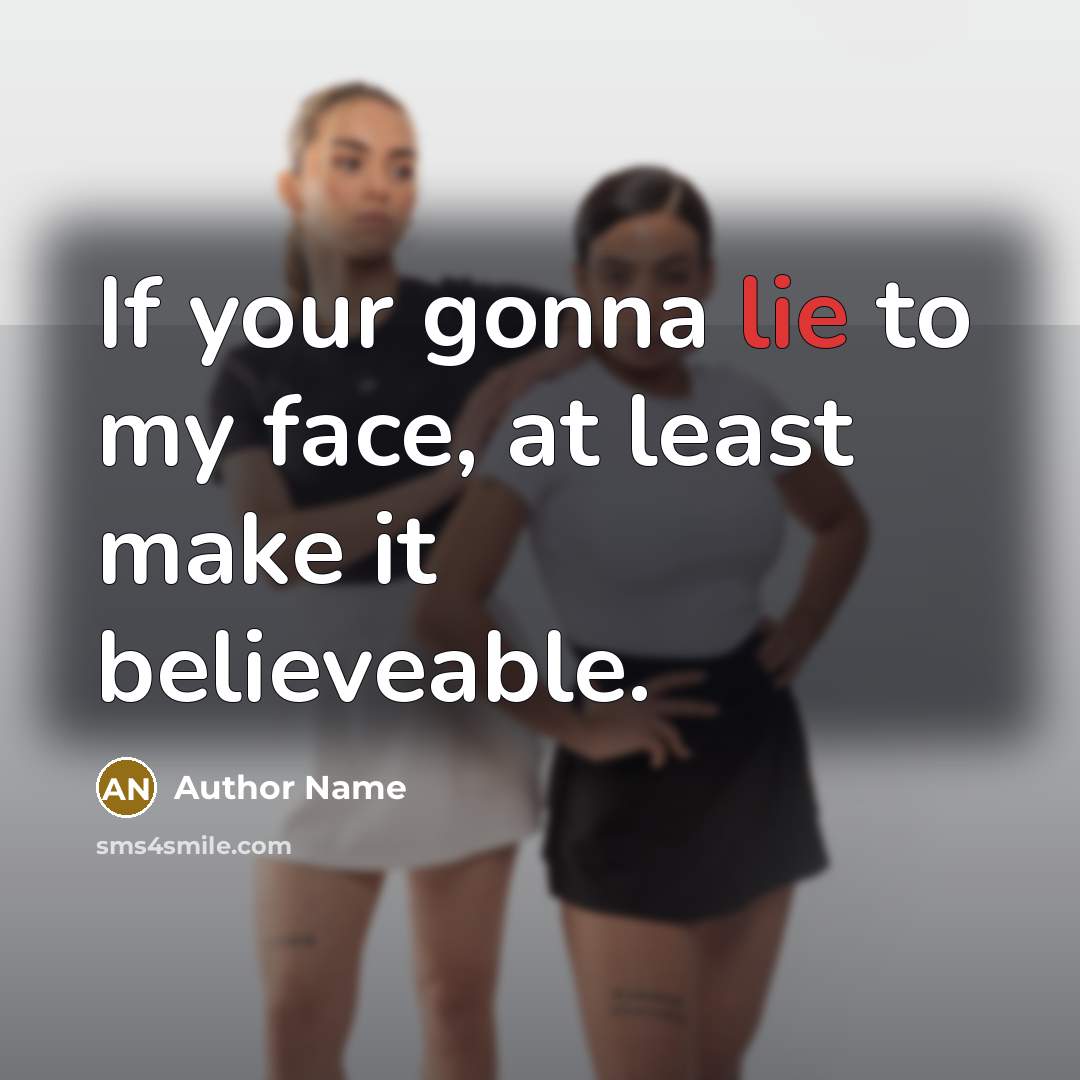“If your gonna lie to my face, at least make…” quote by Author Name
