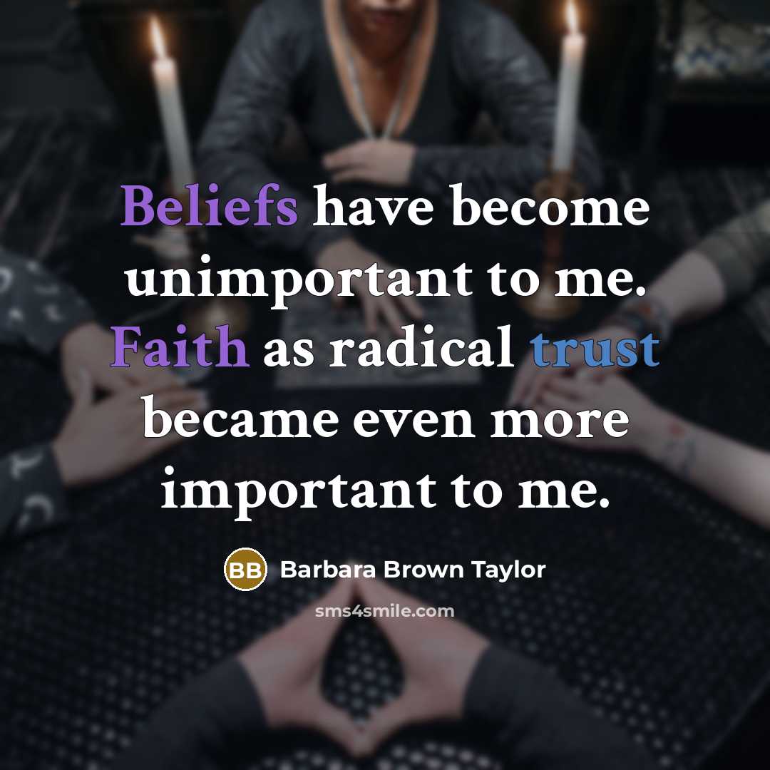 “Beliefs have become unimportant to me. Faith as radical trust…” quote by Barbara Brown Taylor