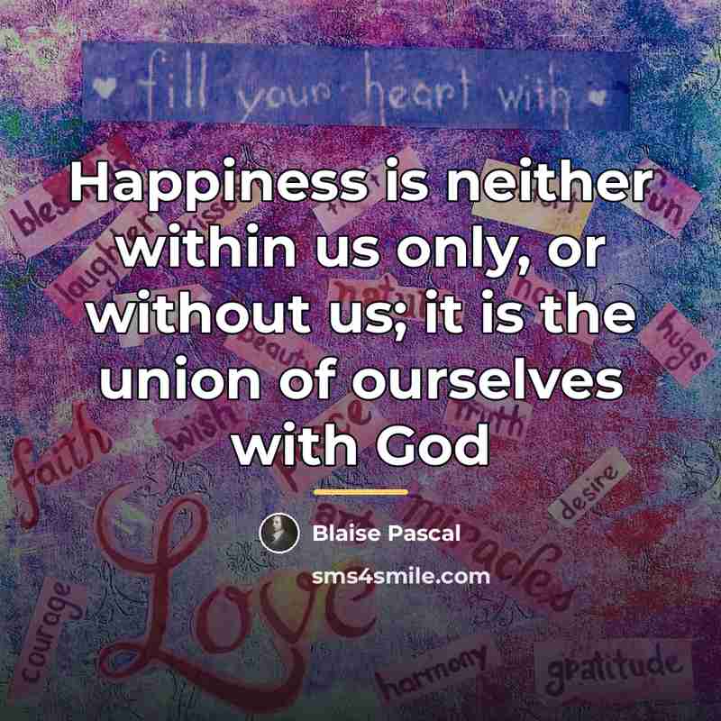 “Happiness is neither within us only, or without us; it…” quote by Blaise Pascal