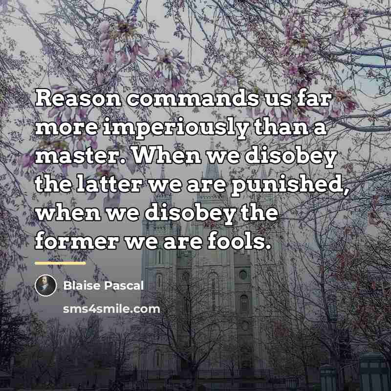 “Reason commands us far more imperiously than a master. When…” quote by Blaise Pascal