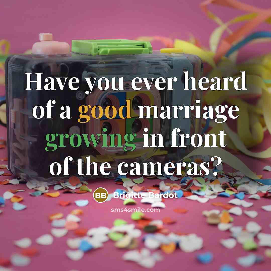“Have you ever heard of a good marriage growing in…” quote by Brigitte Bardot