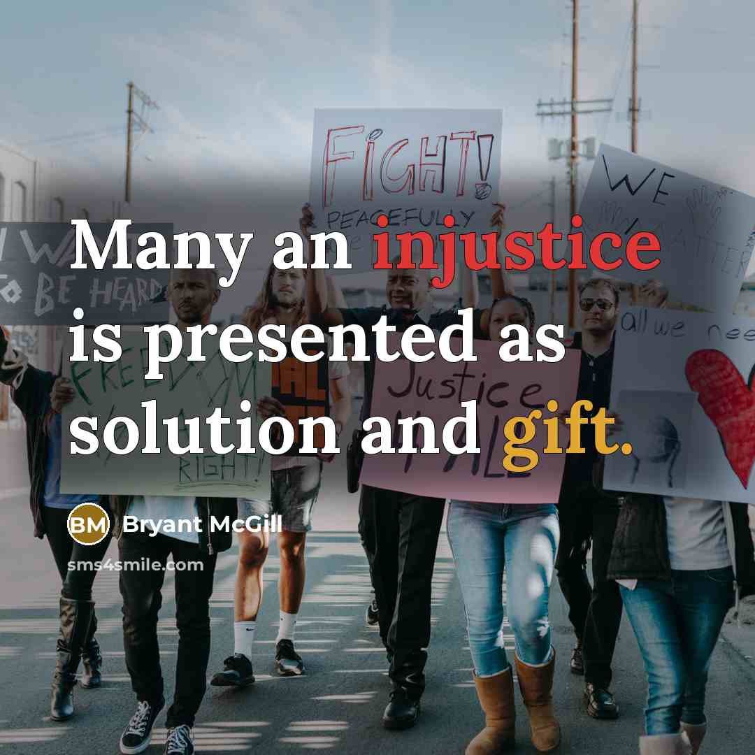 “Many an injustice is presented as solution and gift.…” quote by Bryant McGill