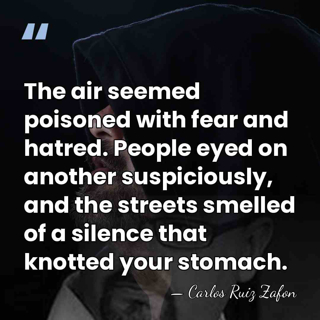 The air seemed poisoned with fear and hatred. People eyed on another&hellip; - Carlos Ruiz Zafon