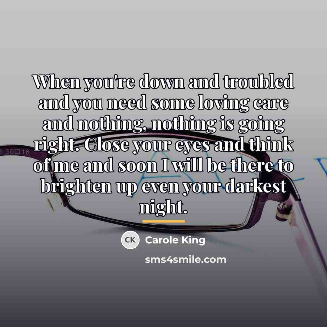 “When you're down and troubled and you need some loving…” quote by Carole King