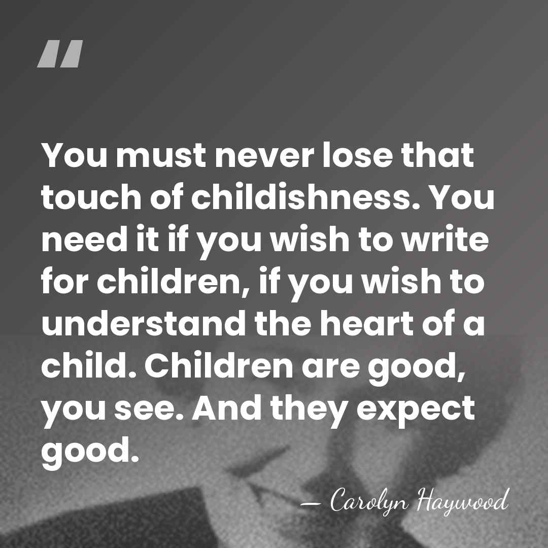 You must never lose that touch of childishness. You need it if&hellip; - Carolyn Haywood