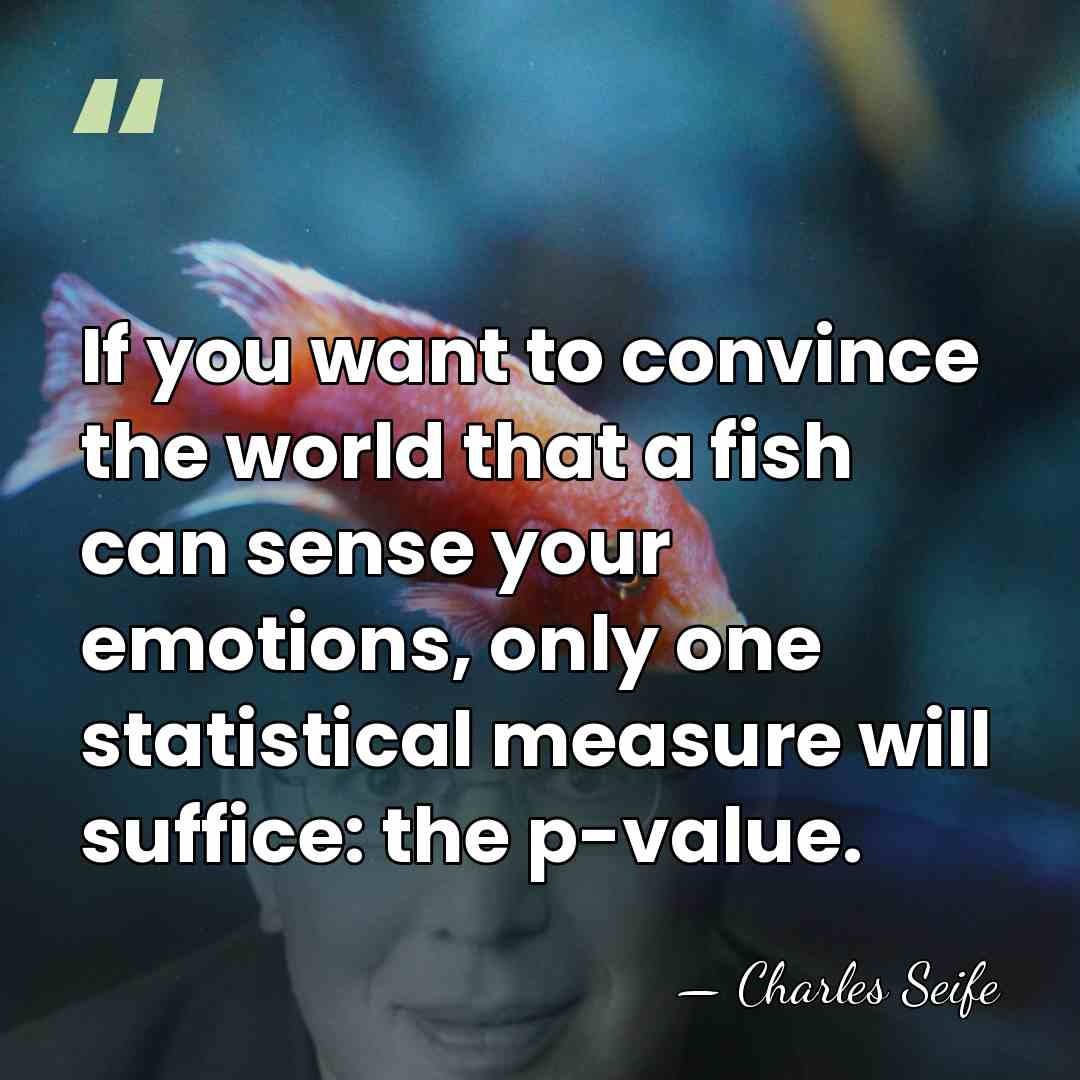 If you want to convince the world that a fish can sense&hellip; - Charles Seife