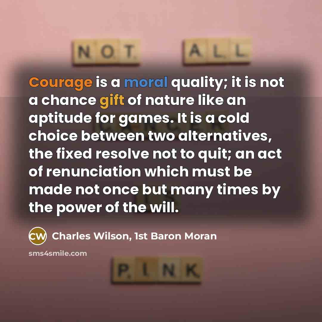“Courage is a moral quality; it is not a chance…” quote by Charles Wilson, 1st Baron Moran