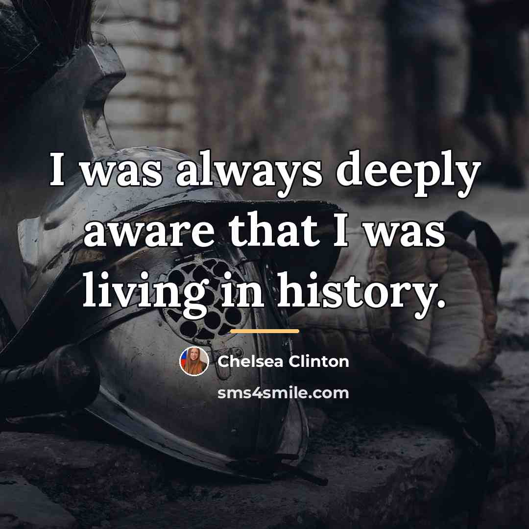 “I was always deeply aware that I was living in…” quote by Chelsea Clinton
