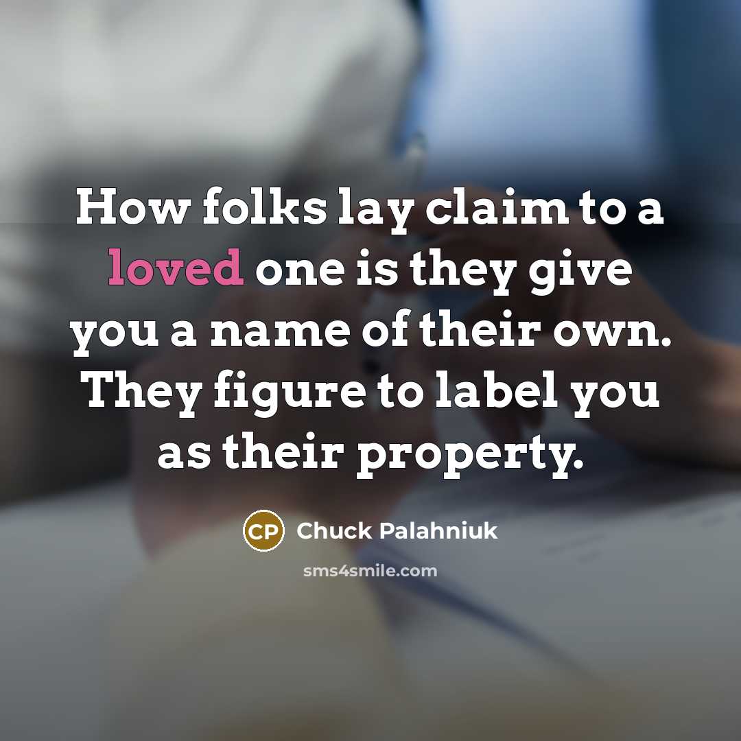 “How folks lay claim to a loved one is they…” quote by Chuck Palahniuk