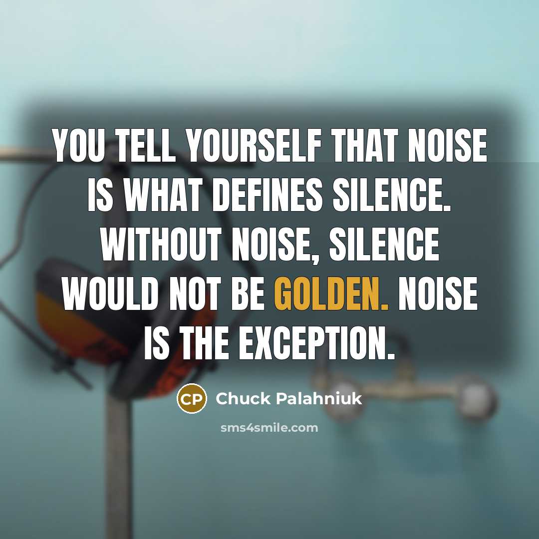 “You tell yourself that noise is what defines silence. Without…” quote by Chuck Palahniuk