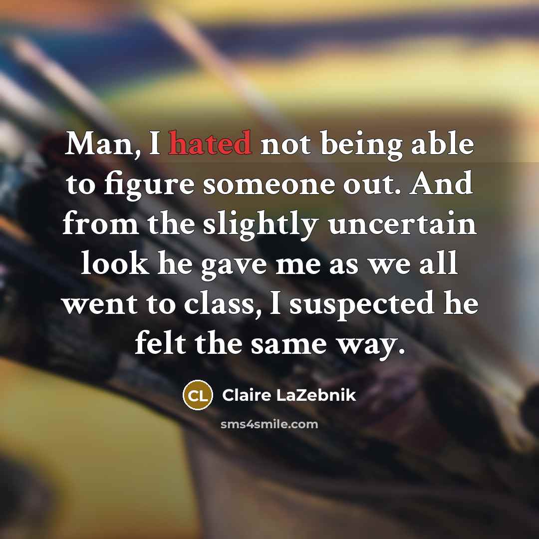 “Man, I hated not being able to figure someone out.…” quote by Claire LaZebnik