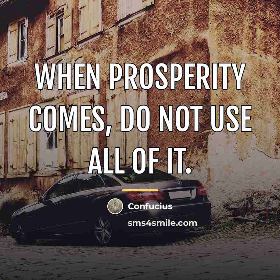 “When prosperity comes, do not use all of it.…” quote by Confucius