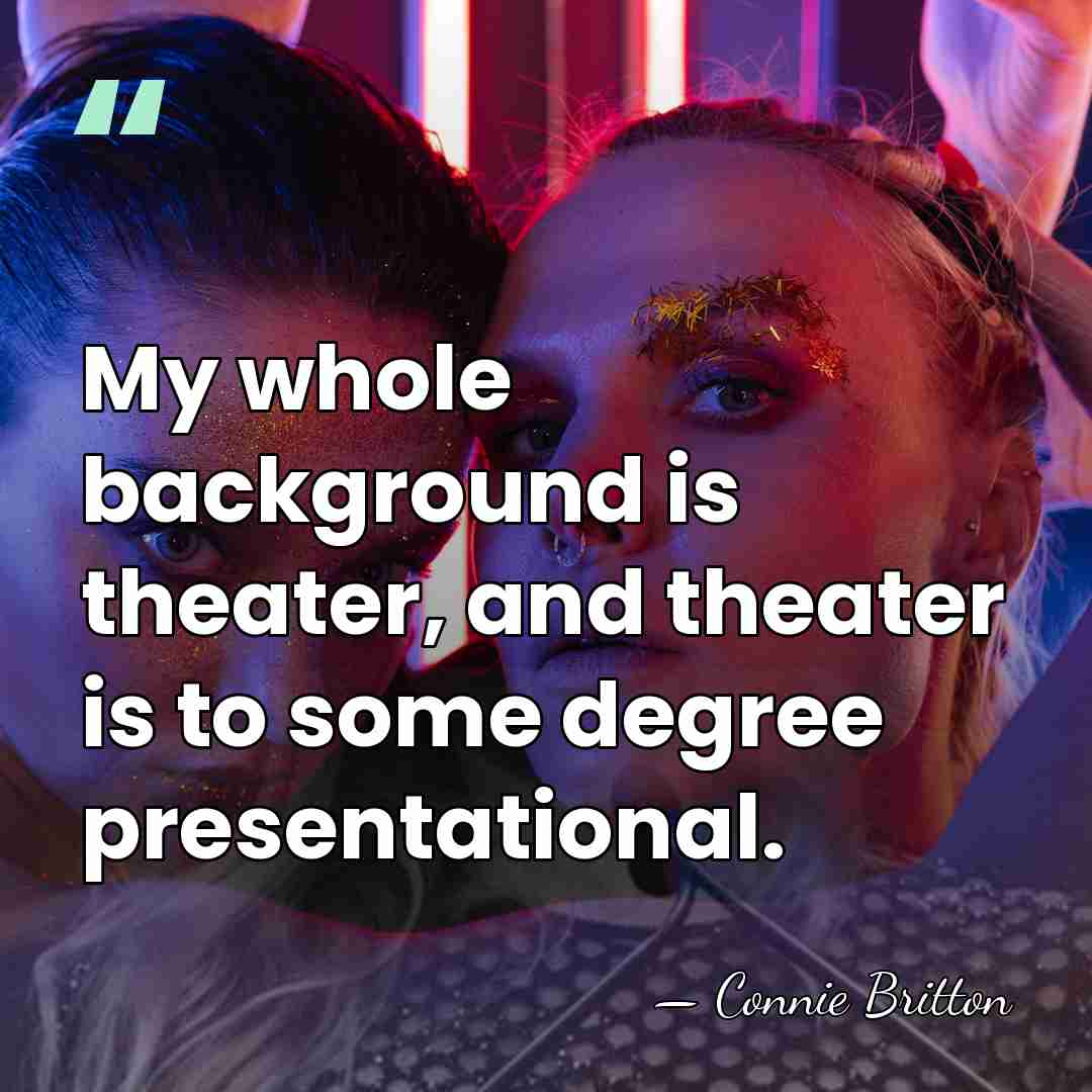 My whole background is theater, and theater is to some degree presentational. - Connie Britton