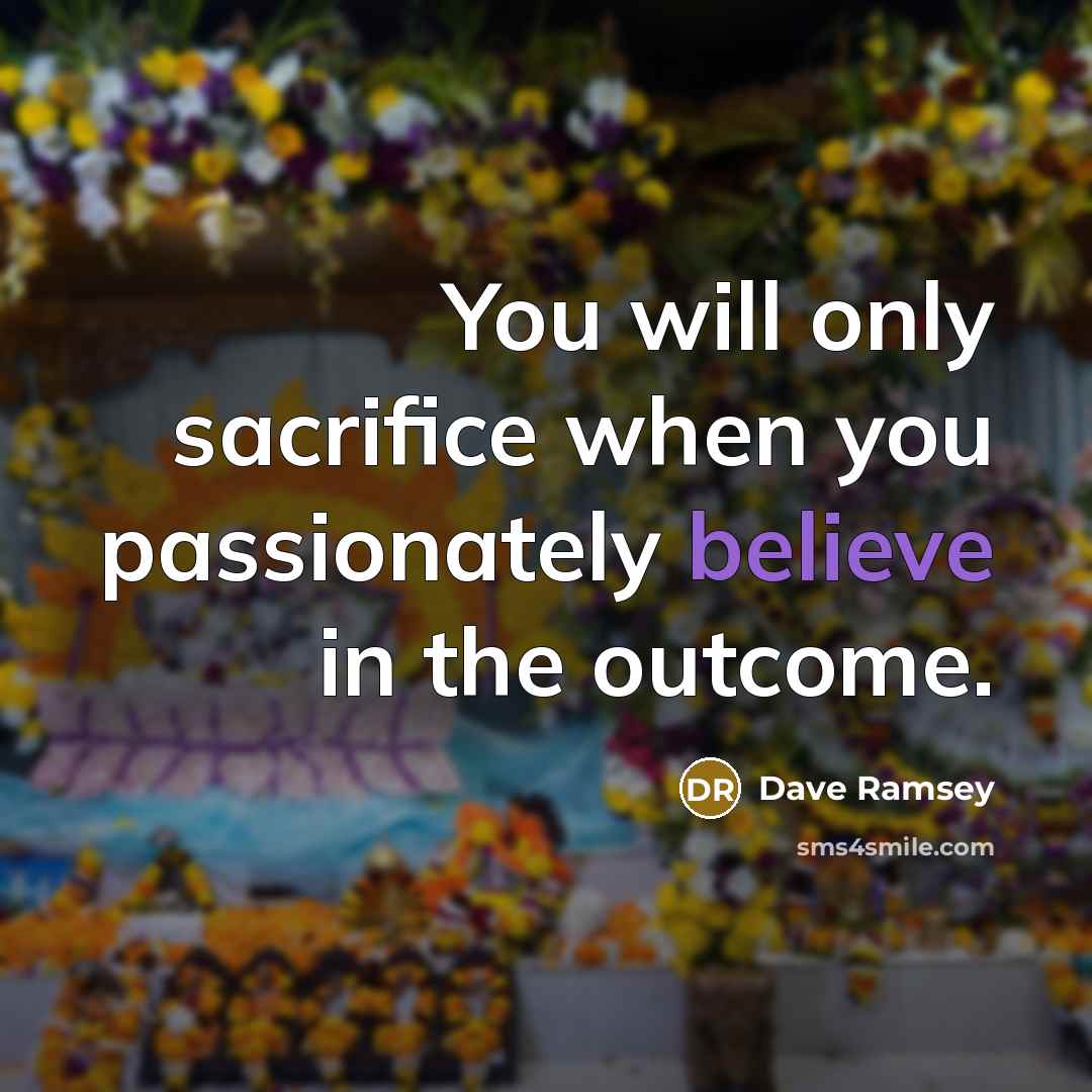 “You will only sacrifice when you passionately believe in the…” quote by Dave Ramsey