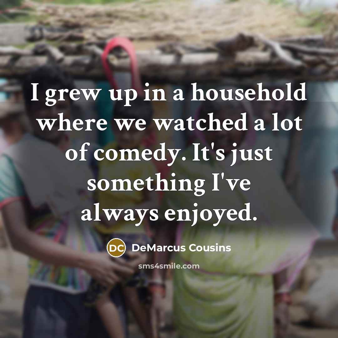 “I grew up in a household where we watched a…” quote by DeMarcus Cousins