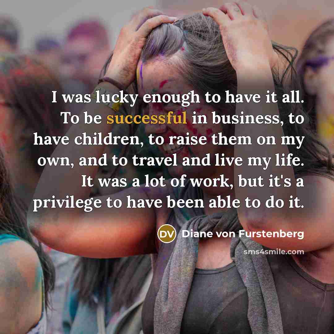 “I was lucky enough to have it all. To be…” quote by Diane von Furstenberg