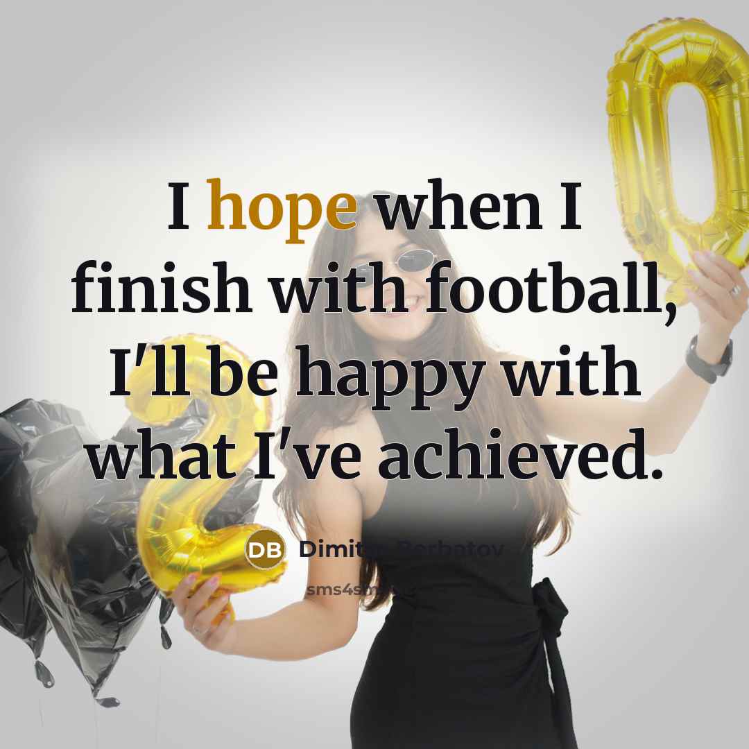 “I hope when I finish with football, I'll be happy…” quote by Dimitar Berbatov