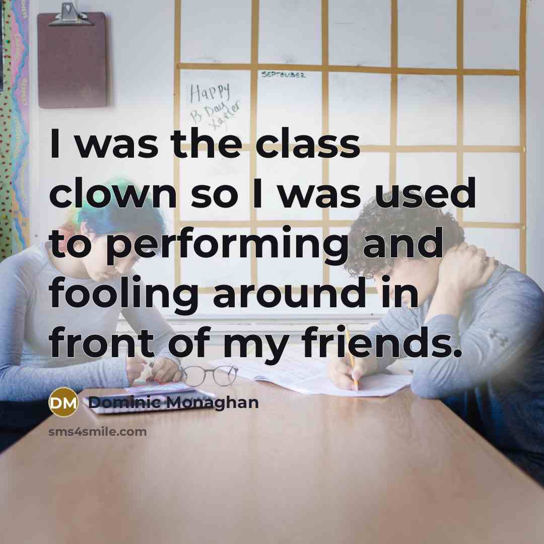 “I was the class clown so I was used to…” quote by Dominic Monaghan