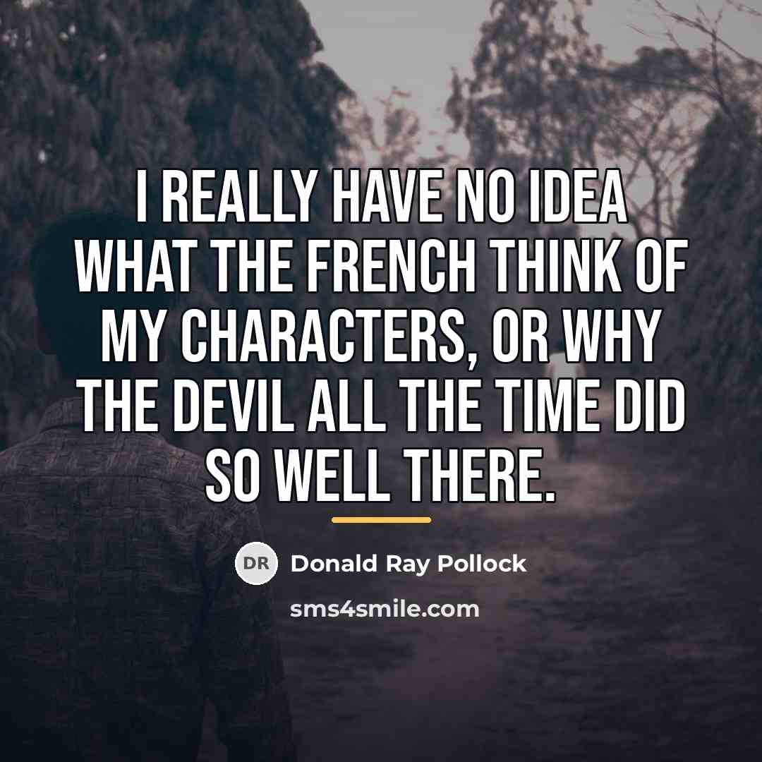 “I really have no idea what the French think of…” quote by Donald Ray Pollock