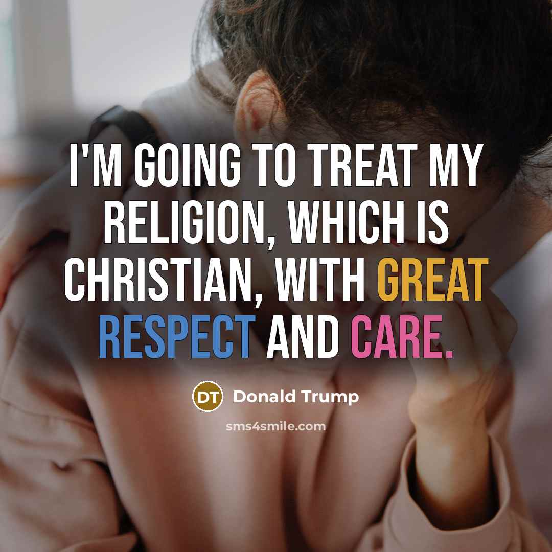 “I'm going to treat my religion, which is Christian, with…” quote by Donald Trump