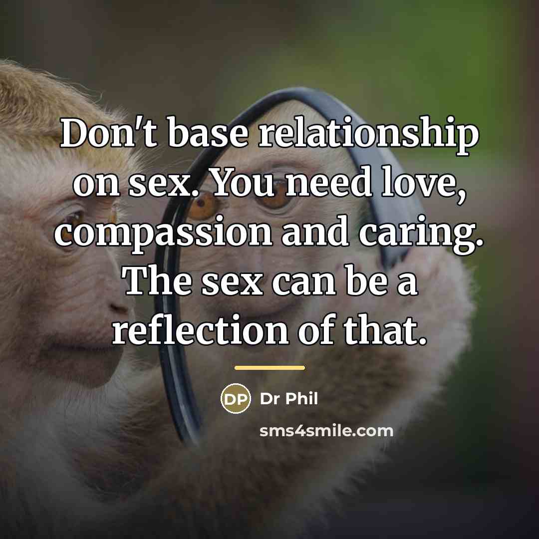 “Don't base relationship on sex. You need love, compassion and…” quote by Dr Phil